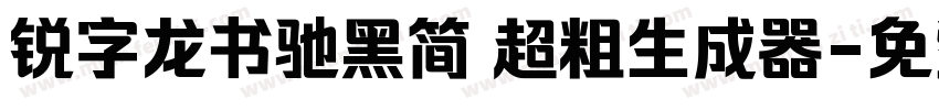 锐字龙书驰黑简 超粗生成器字体转换